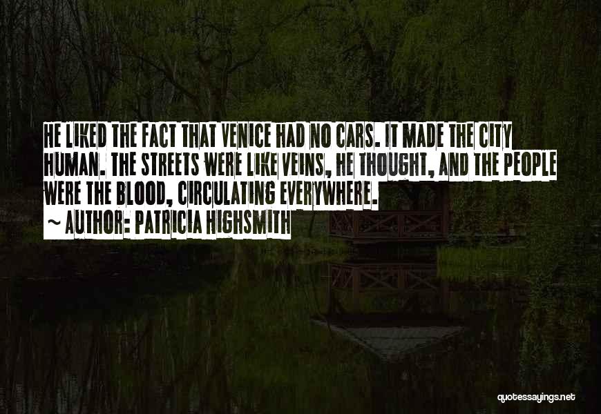 Patricia Highsmith Quotes: He Liked The Fact That Venice Had No Cars. It Made The City Human. The Streets Were Like Veins, He