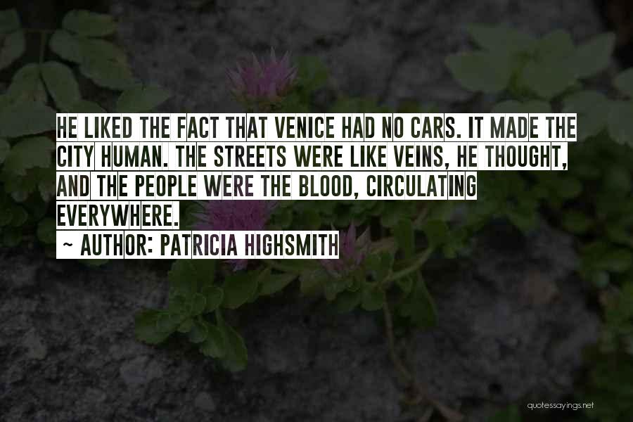 Patricia Highsmith Quotes: He Liked The Fact That Venice Had No Cars. It Made The City Human. The Streets Were Like Veins, He