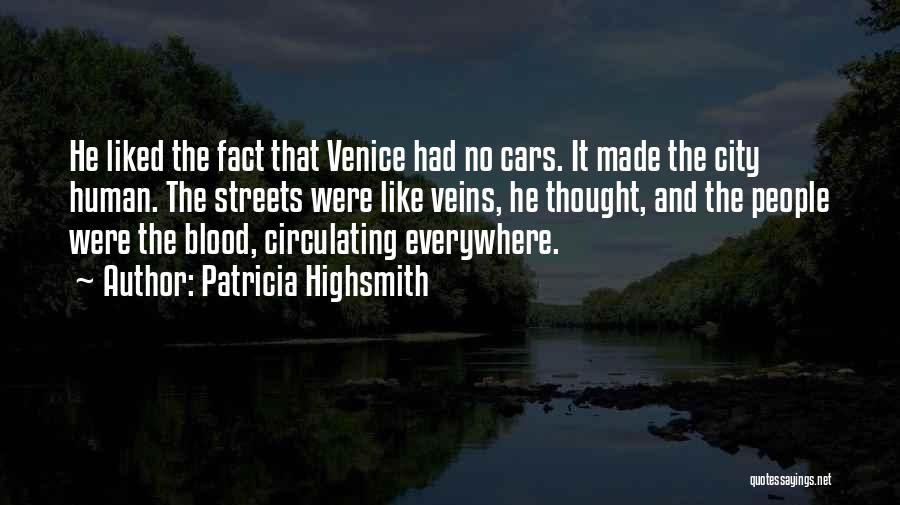 Patricia Highsmith Quotes: He Liked The Fact That Venice Had No Cars. It Made The City Human. The Streets Were Like Veins, He