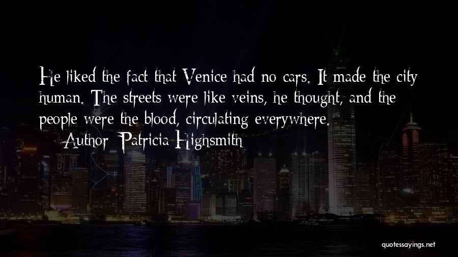 Patricia Highsmith Quotes: He Liked The Fact That Venice Had No Cars. It Made The City Human. The Streets Were Like Veins, He