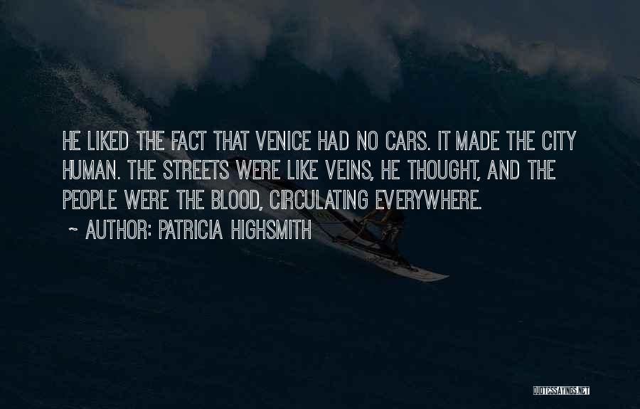 Patricia Highsmith Quotes: He Liked The Fact That Venice Had No Cars. It Made The City Human. The Streets Were Like Veins, He