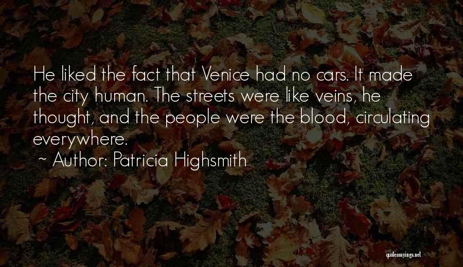 Patricia Highsmith Quotes: He Liked The Fact That Venice Had No Cars. It Made The City Human. The Streets Were Like Veins, He