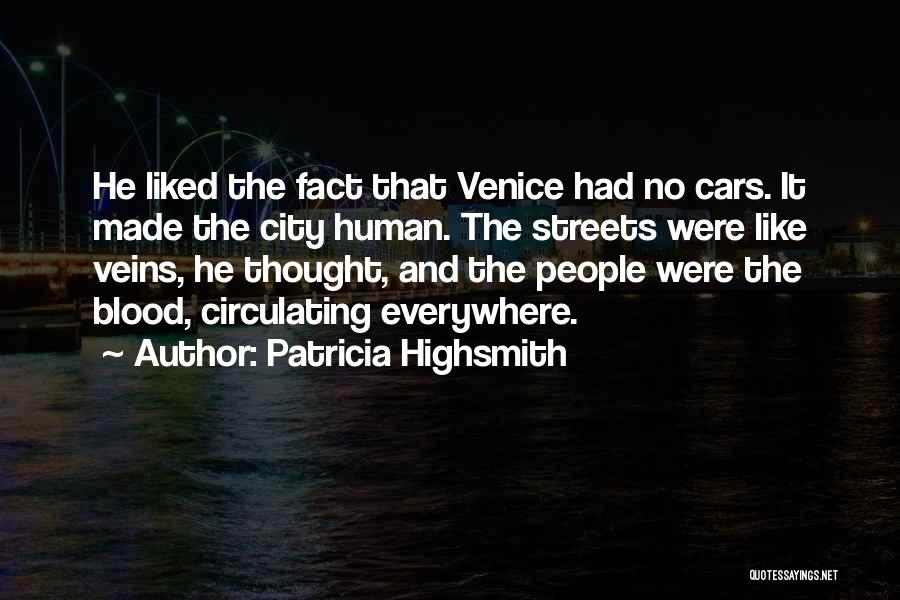 Patricia Highsmith Quotes: He Liked The Fact That Venice Had No Cars. It Made The City Human. The Streets Were Like Veins, He