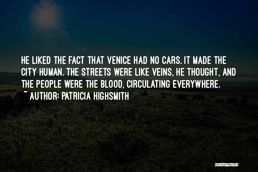 Patricia Highsmith Quotes: He Liked The Fact That Venice Had No Cars. It Made The City Human. The Streets Were Like Veins, He
