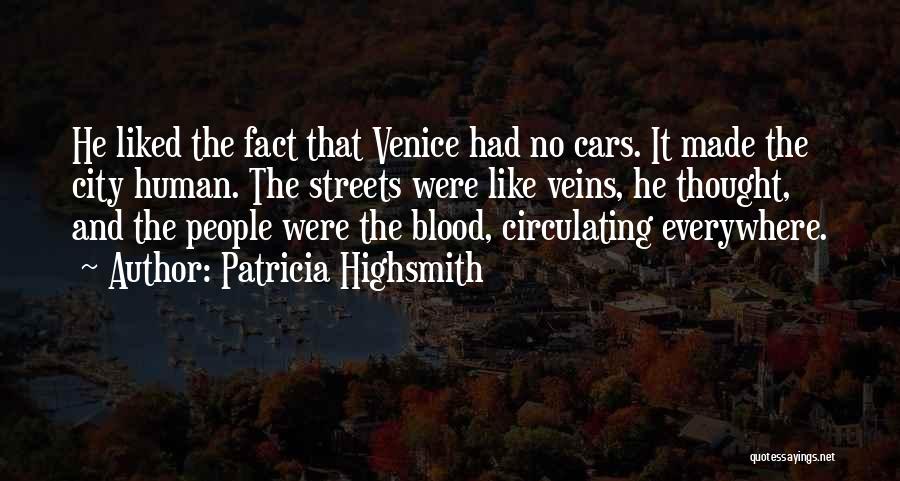 Patricia Highsmith Quotes: He Liked The Fact That Venice Had No Cars. It Made The City Human. The Streets Were Like Veins, He
