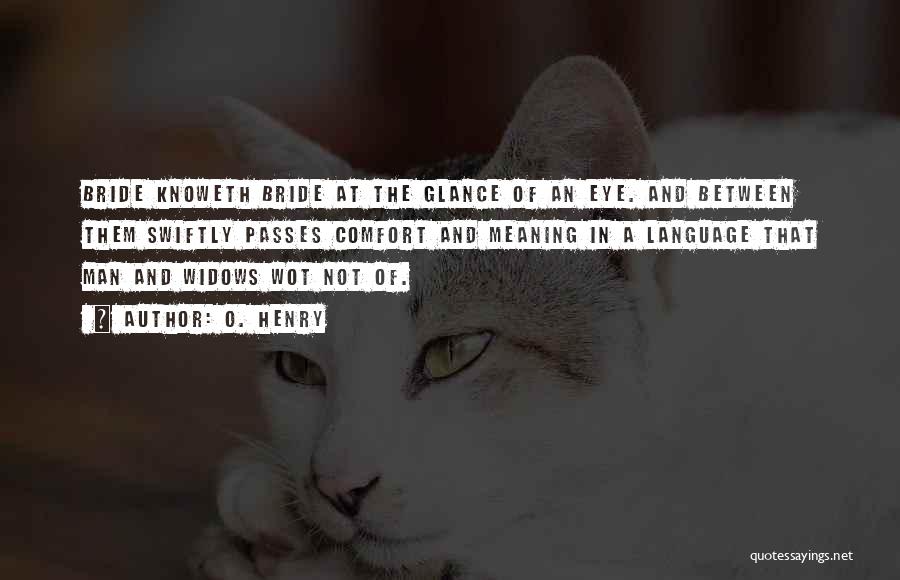 O. Henry Quotes: Bride Knoweth Bride At The Glance Of An Eye. And Between Them Swiftly Passes Comfort And Meaning In A Language