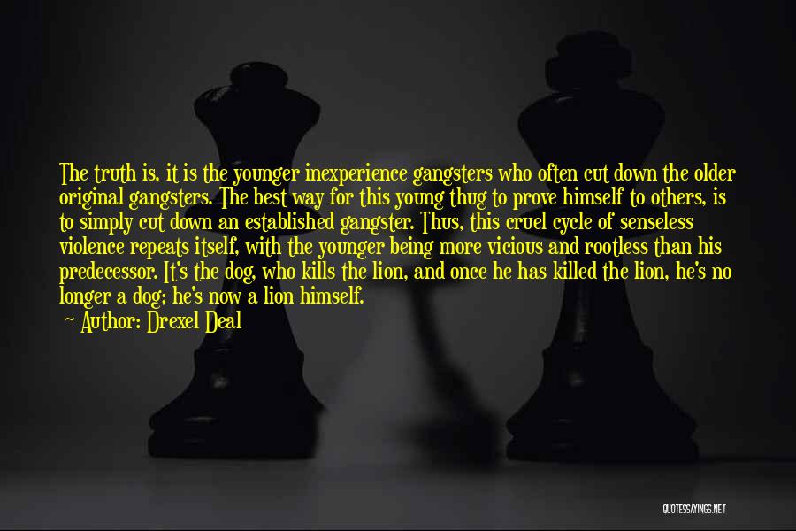 Drexel Deal Quotes: The Truth Is, It Is The Younger Inexperience Gangsters Who Often Cut Down The Older Original Gangsters. The Best Way