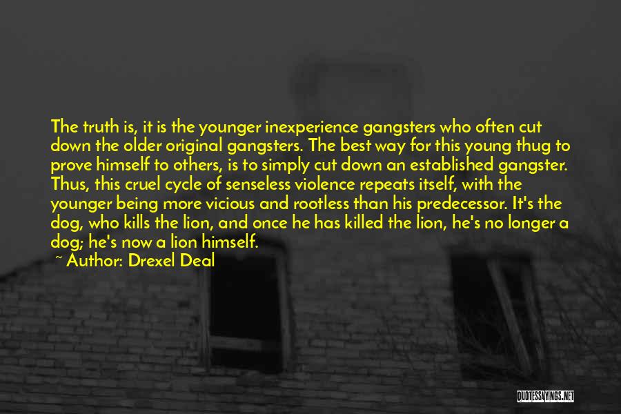 Drexel Deal Quotes: The Truth Is, It Is The Younger Inexperience Gangsters Who Often Cut Down The Older Original Gangsters. The Best Way