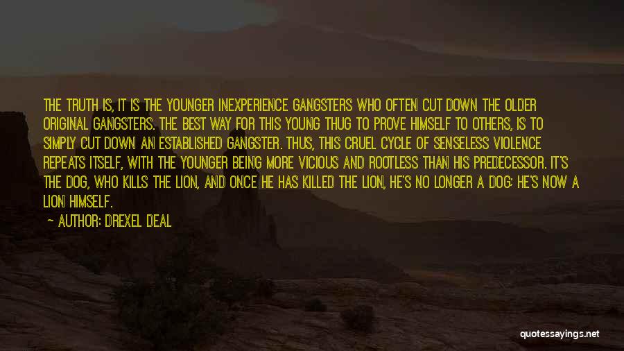 Drexel Deal Quotes: The Truth Is, It Is The Younger Inexperience Gangsters Who Often Cut Down The Older Original Gangsters. The Best Way