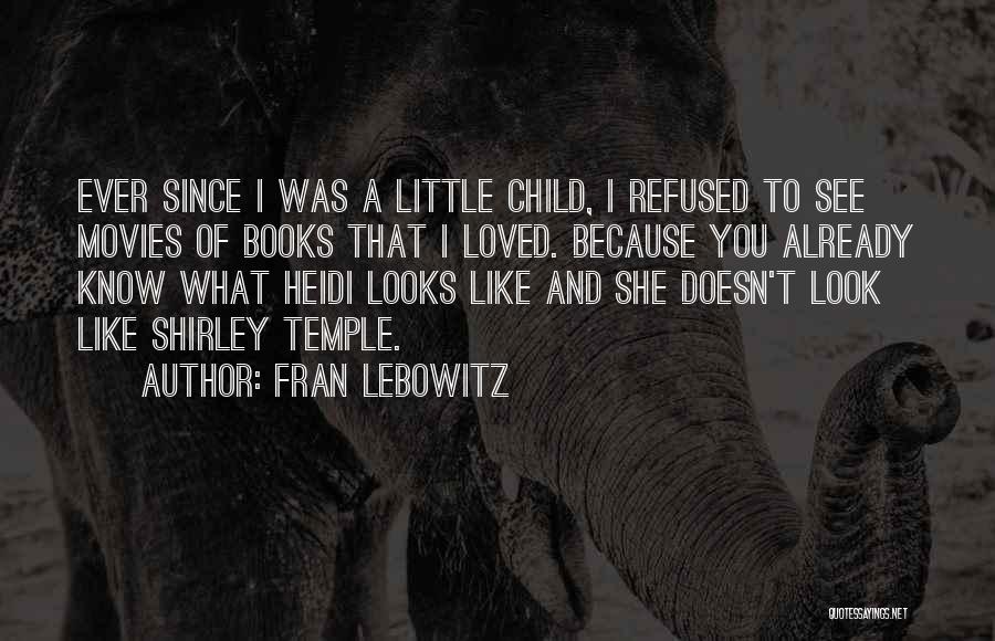 Fran Lebowitz Quotes: Ever Since I Was A Little Child, I Refused To See Movies Of Books That I Loved. Because You Already