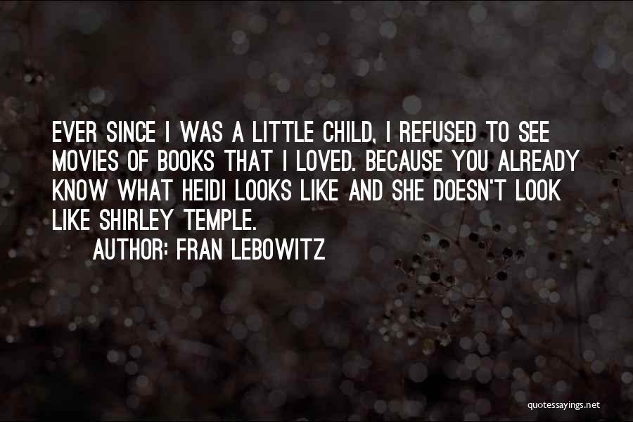 Fran Lebowitz Quotes: Ever Since I Was A Little Child, I Refused To See Movies Of Books That I Loved. Because You Already