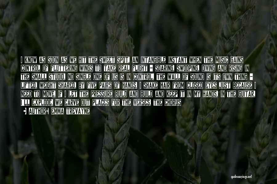 Emma Trevayne Quotes: I Know As Soon As We Hit The Sweet Spot, An Intangible Instant When The Music Gains Control Of Fluttering