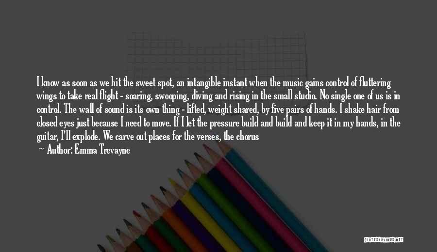 Emma Trevayne Quotes: I Know As Soon As We Hit The Sweet Spot, An Intangible Instant When The Music Gains Control Of Fluttering