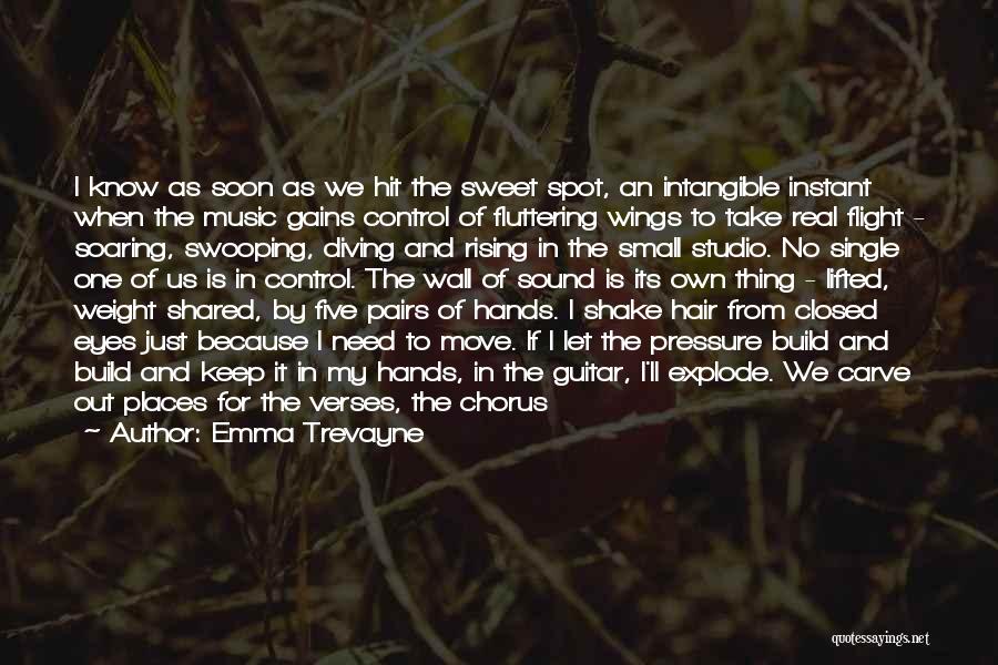 Emma Trevayne Quotes: I Know As Soon As We Hit The Sweet Spot, An Intangible Instant When The Music Gains Control Of Fluttering