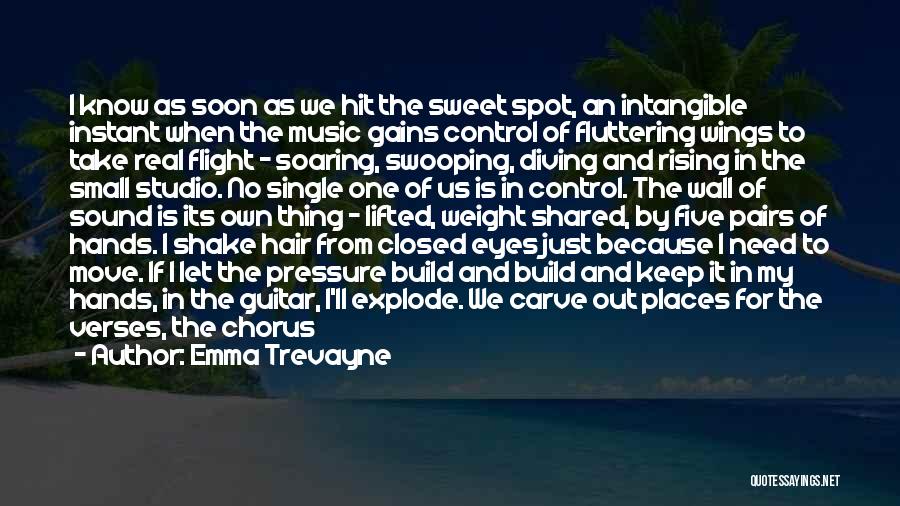 Emma Trevayne Quotes: I Know As Soon As We Hit The Sweet Spot, An Intangible Instant When The Music Gains Control Of Fluttering