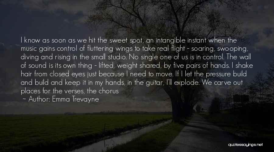 Emma Trevayne Quotes: I Know As Soon As We Hit The Sweet Spot, An Intangible Instant When The Music Gains Control Of Fluttering