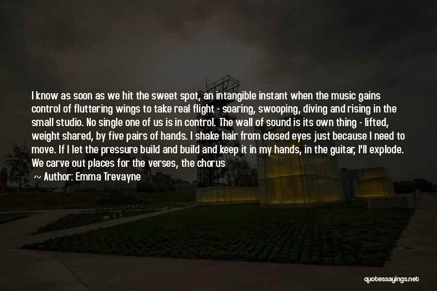 Emma Trevayne Quotes: I Know As Soon As We Hit The Sweet Spot, An Intangible Instant When The Music Gains Control Of Fluttering