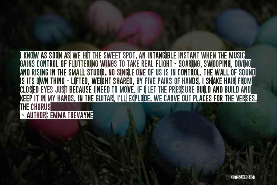 Emma Trevayne Quotes: I Know As Soon As We Hit The Sweet Spot, An Intangible Instant When The Music Gains Control Of Fluttering