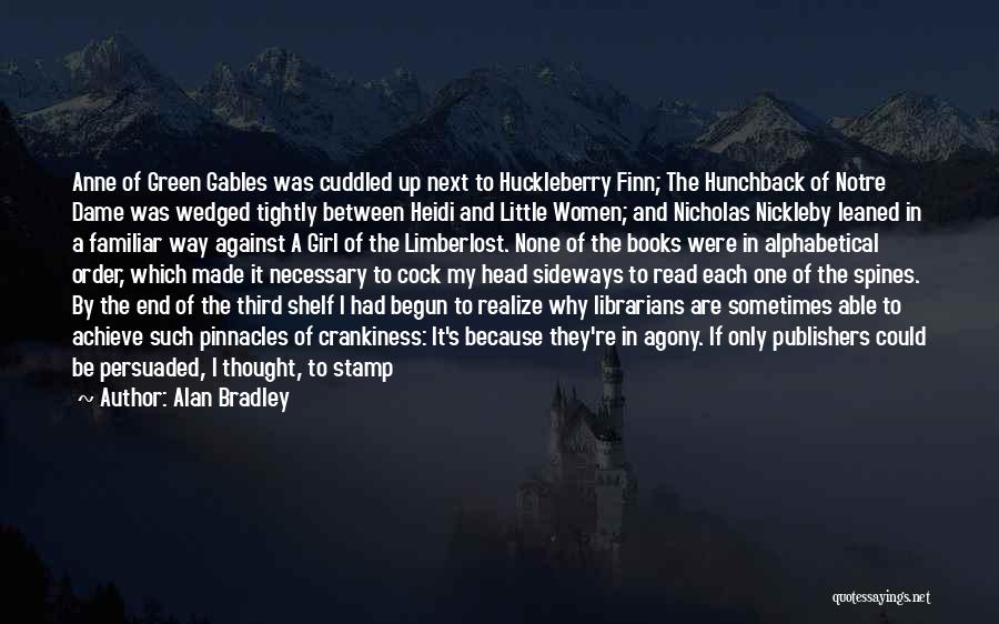 Alan Bradley Quotes: Anne Of Green Gables Was Cuddled Up Next To Huckleberry Finn; The Hunchback Of Notre Dame Was Wedged Tightly Between