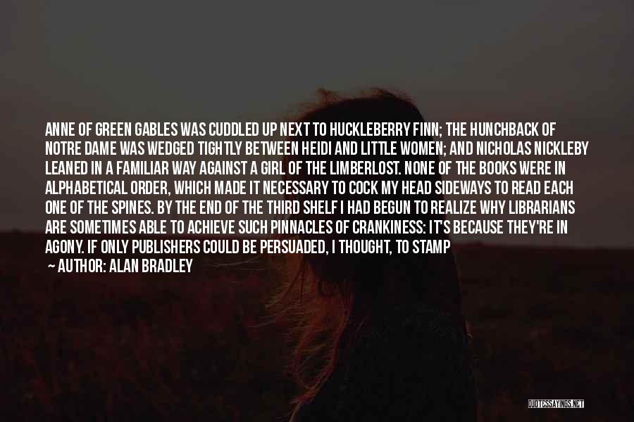 Alan Bradley Quotes: Anne Of Green Gables Was Cuddled Up Next To Huckleberry Finn; The Hunchback Of Notre Dame Was Wedged Tightly Between