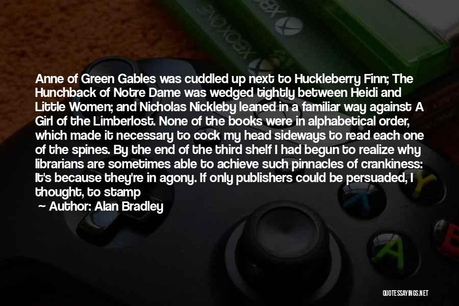 Alan Bradley Quotes: Anne Of Green Gables Was Cuddled Up Next To Huckleberry Finn; The Hunchback Of Notre Dame Was Wedged Tightly Between