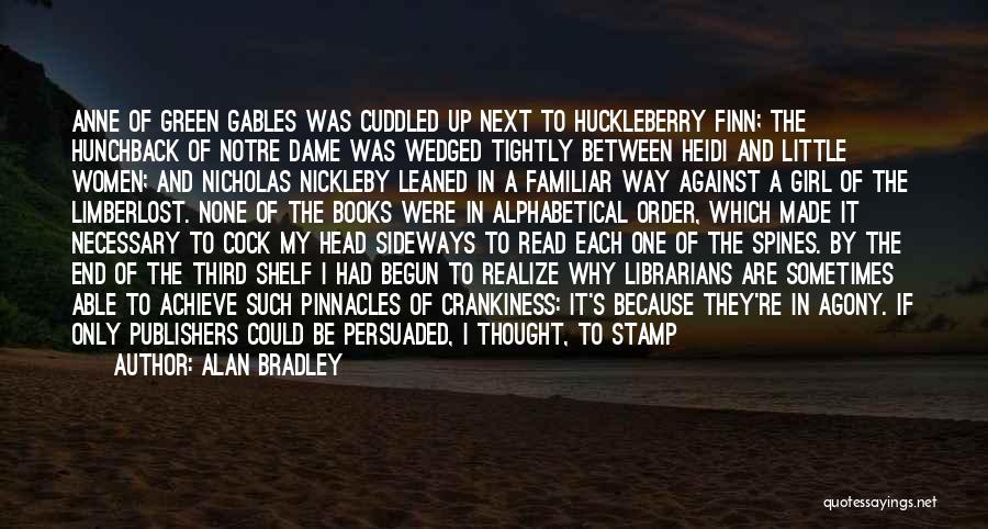 Alan Bradley Quotes: Anne Of Green Gables Was Cuddled Up Next To Huckleberry Finn; The Hunchback Of Notre Dame Was Wedged Tightly Between