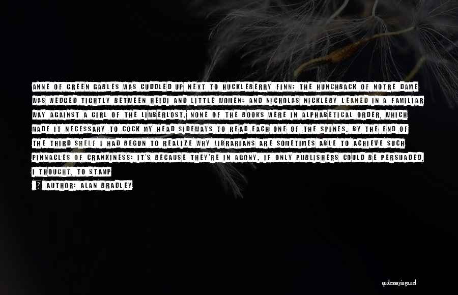 Alan Bradley Quotes: Anne Of Green Gables Was Cuddled Up Next To Huckleberry Finn; The Hunchback Of Notre Dame Was Wedged Tightly Between