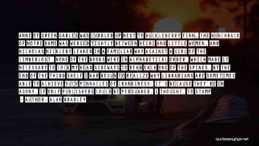 Alan Bradley Quotes: Anne Of Green Gables Was Cuddled Up Next To Huckleberry Finn; The Hunchback Of Notre Dame Was Wedged Tightly Between