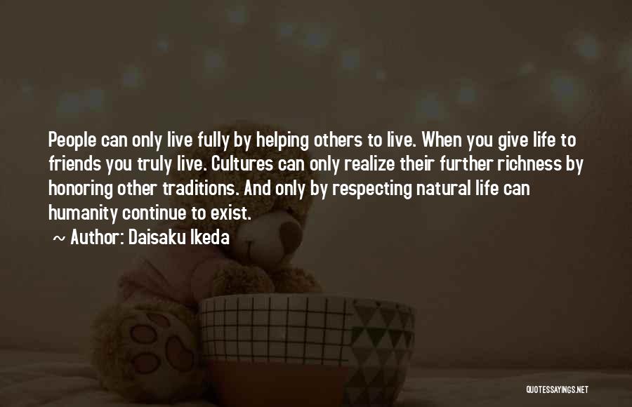 Daisaku Ikeda Quotes: People Can Only Live Fully By Helping Others To Live. When You Give Life To Friends You Truly Live. Cultures