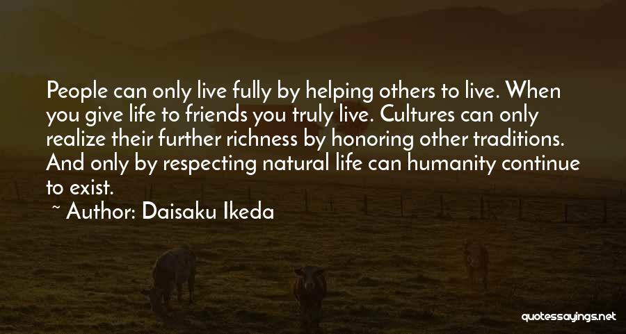 Daisaku Ikeda Quotes: People Can Only Live Fully By Helping Others To Live. When You Give Life To Friends You Truly Live. Cultures