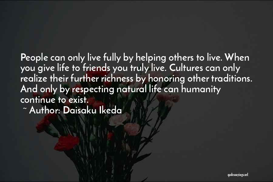 Daisaku Ikeda Quotes: People Can Only Live Fully By Helping Others To Live. When You Give Life To Friends You Truly Live. Cultures