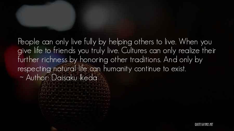 Daisaku Ikeda Quotes: People Can Only Live Fully By Helping Others To Live. When You Give Life To Friends You Truly Live. Cultures