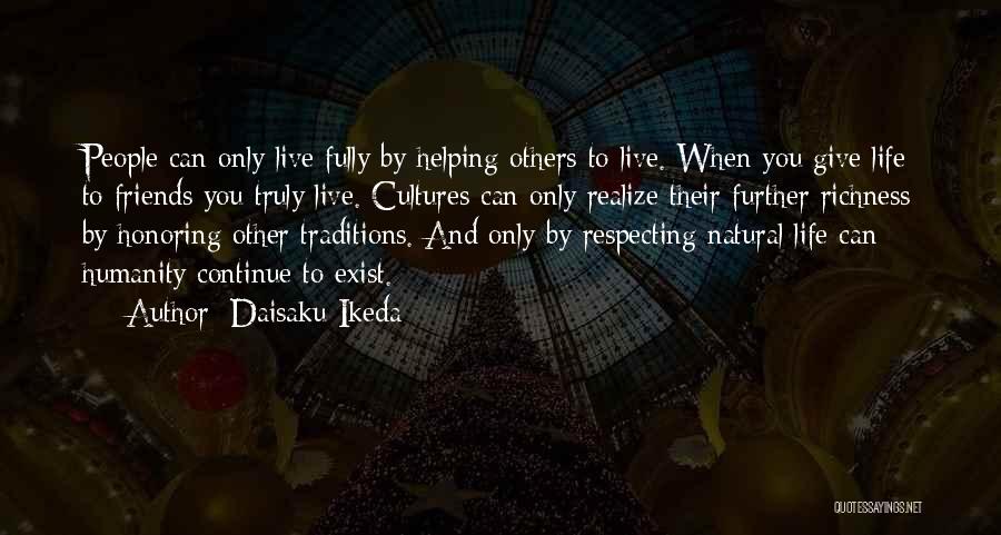 Daisaku Ikeda Quotes: People Can Only Live Fully By Helping Others To Live. When You Give Life To Friends You Truly Live. Cultures