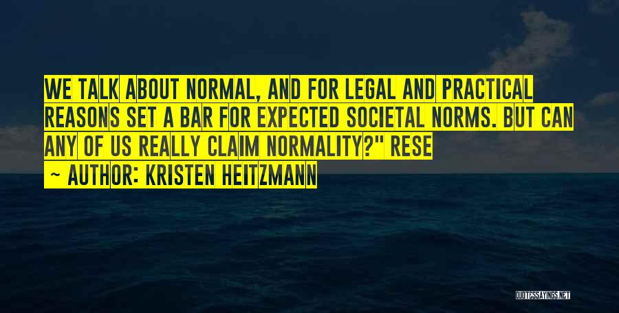 Kristen Heitzmann Quotes: We Talk About Normal, And For Legal And Practical Reasons Set A Bar For Expected Societal Norms. But Can Any