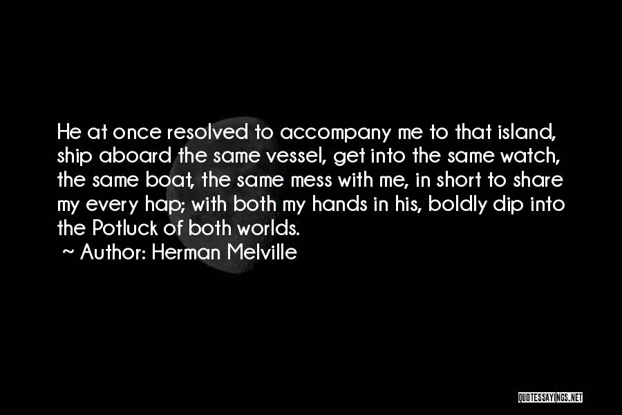 Herman Melville Quotes: He At Once Resolved To Accompany Me To That Island, Ship Aboard The Same Vessel, Get Into The Same Watch,