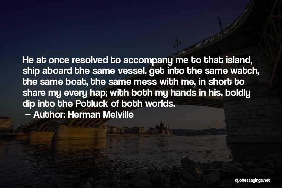 Herman Melville Quotes: He At Once Resolved To Accompany Me To That Island, Ship Aboard The Same Vessel, Get Into The Same Watch,