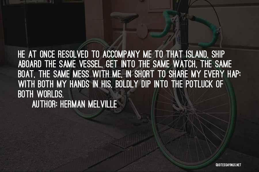 Herman Melville Quotes: He At Once Resolved To Accompany Me To That Island, Ship Aboard The Same Vessel, Get Into The Same Watch,