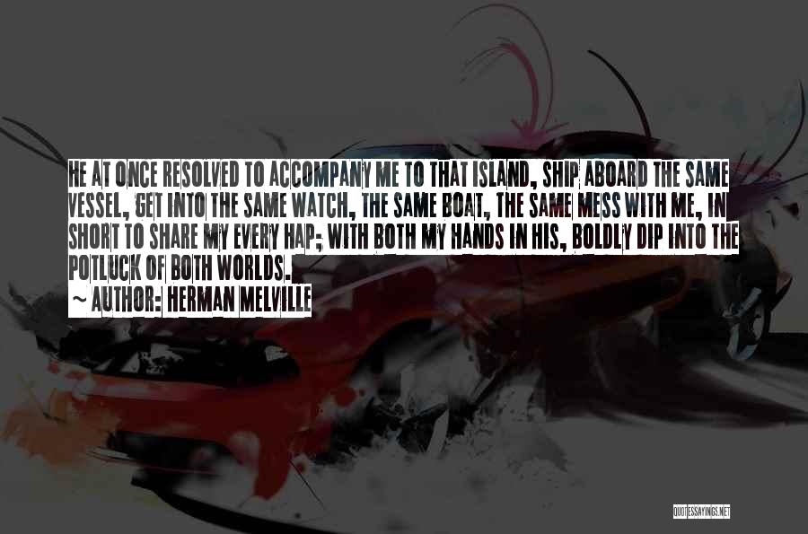 Herman Melville Quotes: He At Once Resolved To Accompany Me To That Island, Ship Aboard The Same Vessel, Get Into The Same Watch,