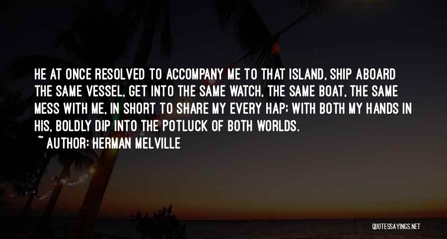 Herman Melville Quotes: He At Once Resolved To Accompany Me To That Island, Ship Aboard The Same Vessel, Get Into The Same Watch,