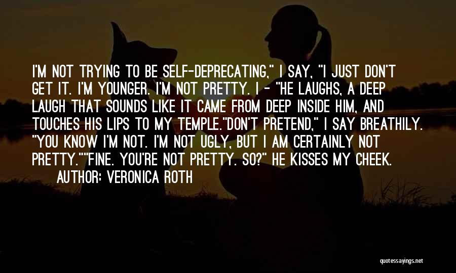 Veronica Roth Quotes: I'm Not Trying To Be Self-deprecating, I Say, I Just Don't Get It. I'm Younger. I'm Not Pretty. I -