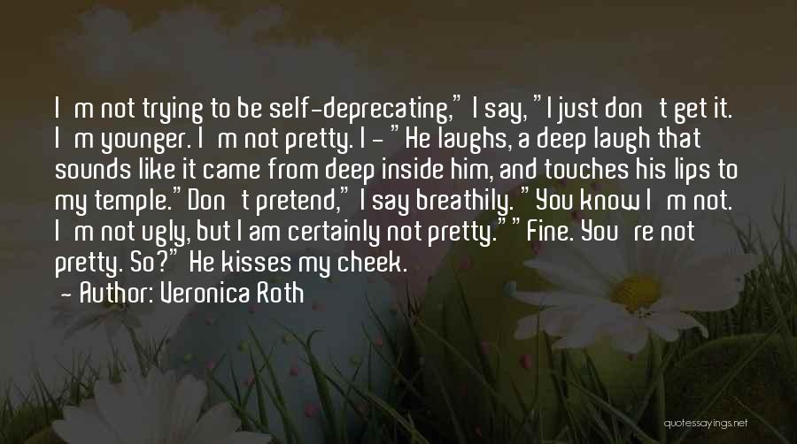 Veronica Roth Quotes: I'm Not Trying To Be Self-deprecating, I Say, I Just Don't Get It. I'm Younger. I'm Not Pretty. I -