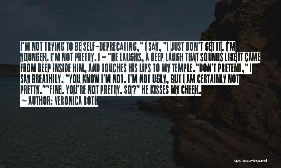 Veronica Roth Quotes: I'm Not Trying To Be Self-deprecating, I Say, I Just Don't Get It. I'm Younger. I'm Not Pretty. I -