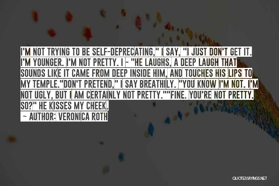 Veronica Roth Quotes: I'm Not Trying To Be Self-deprecating, I Say, I Just Don't Get It. I'm Younger. I'm Not Pretty. I -