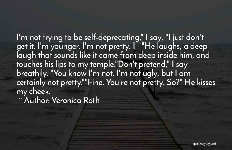 Veronica Roth Quotes: I'm Not Trying To Be Self-deprecating, I Say, I Just Don't Get It. I'm Younger. I'm Not Pretty. I -