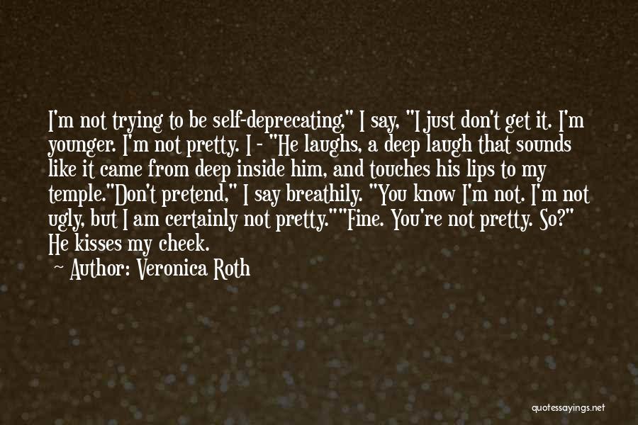 Veronica Roth Quotes: I'm Not Trying To Be Self-deprecating, I Say, I Just Don't Get It. I'm Younger. I'm Not Pretty. I -