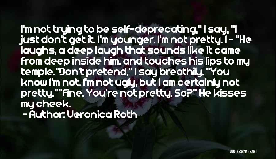 Veronica Roth Quotes: I'm Not Trying To Be Self-deprecating, I Say, I Just Don't Get It. I'm Younger. I'm Not Pretty. I -