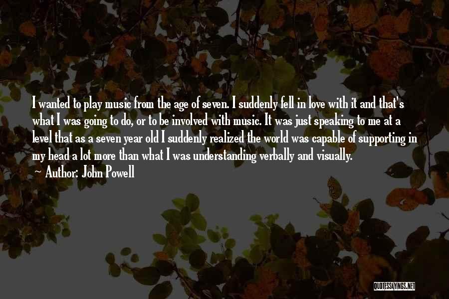 John Powell Quotes: I Wanted To Play Music From The Age Of Seven. I Suddenly Fell In Love With It And That's What