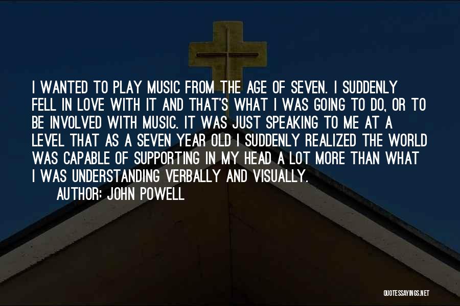 John Powell Quotes: I Wanted To Play Music From The Age Of Seven. I Suddenly Fell In Love With It And That's What