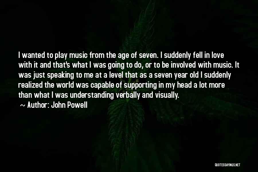 John Powell Quotes: I Wanted To Play Music From The Age Of Seven. I Suddenly Fell In Love With It And That's What