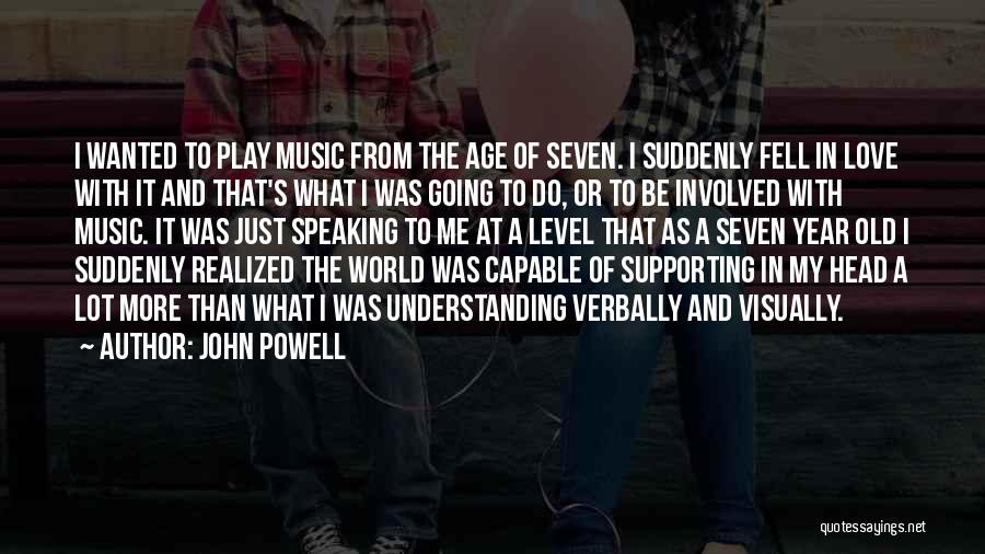 John Powell Quotes: I Wanted To Play Music From The Age Of Seven. I Suddenly Fell In Love With It And That's What